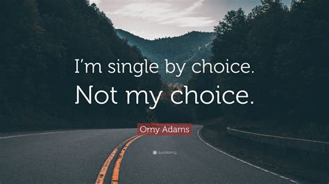 I'm single by choice. Not my choice, but still a choice.